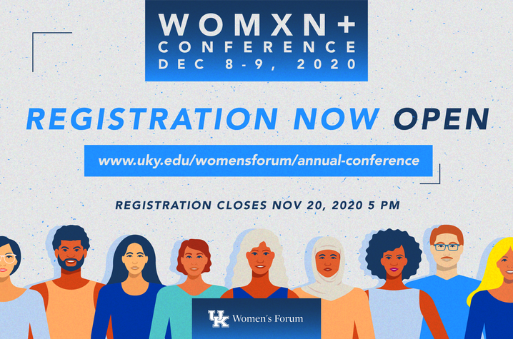 Graphic that says Womxn+ Conference Dec. 8 & 9, 2020. Registration closes Nov. 20 at 5 p.m. https://www.uky.edu/womensforum/annual-conference 