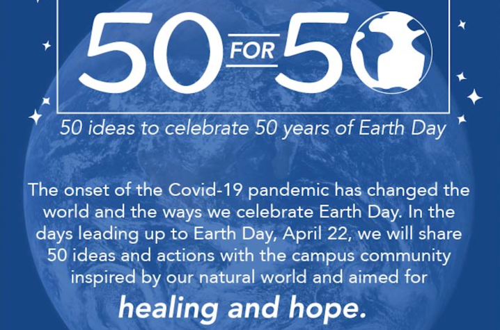 In honor of Earth Day UK Sustainability and UK Recycling launched “50 for 50: Earth Day 2020” — 50 ideas and actions inspired by the natural world and focused on health, healing and positive impact. 
