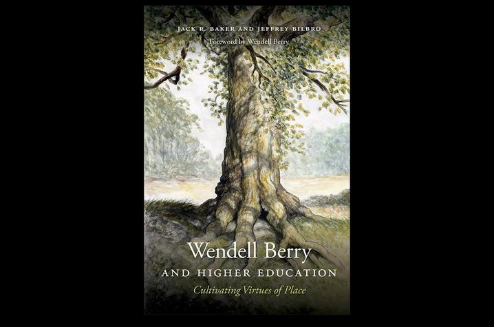 photo of cover of "Wendell Berry and Higher Education: Cultivating Virtues of Place" by Jack R. Baker and Jeffrey Bilbro