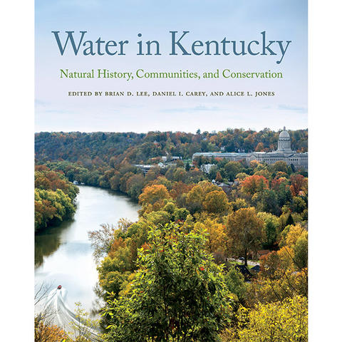photo of cover of "Water in Kentucky: Natural History, Communities, and Conservation," edited by Brian D Lee, Daniel I Carey and Alice L Jones