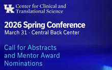 Blue graphic with white text that says UK Center for Clinical and Translational Science. 2026 Spring Conference. March 31, 2026. Central Bank Center. Call for Abstracts and Mentor Award Nominations.