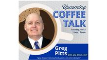 Promotional graphic for an upcoming Coffee Talk event featuring a headshot of a person in a suit and blue tie inside a coffee cup illustration. Text reads: “Upcoming Coffee Talk,” “Tuesday, 10/13, 11 a.m. | Zoom,” and “Greg Pitts, OTD.