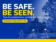 Graphic reading “Be safe. Be seen. Tips for pedestrians, cyclists and e-scooter riders,” with illustrations of each in front of a campus building.