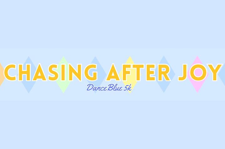 Graphic with the words “Chasing After Joy” in gold and pink lettering over a light blue background, with pastel diamond shapes behind the text. Below, smaller script text reads “DanceBlue 5K.”