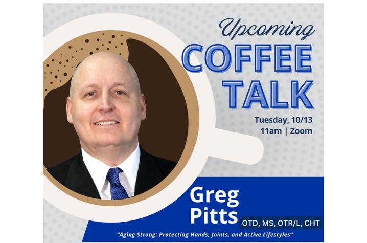 Graphic for October Coffee Talk Promotional graphic for an upcoming Coffee Talk event featuring a headshot of a person in a suit and blue tie inside a coffee cup illustration. Text reads: “Upcoming Coffee Talk,” “Tuesday, 10/13, 11 a.m. | Zoom,” and “Greg Pitts, OTD.