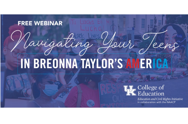 The University of Kentucky College of Education is hosting an online discussion, “Navigating Your Teens in Breonna Taylor’s America,” at 11 a.m. Thursday, Nov. 12.