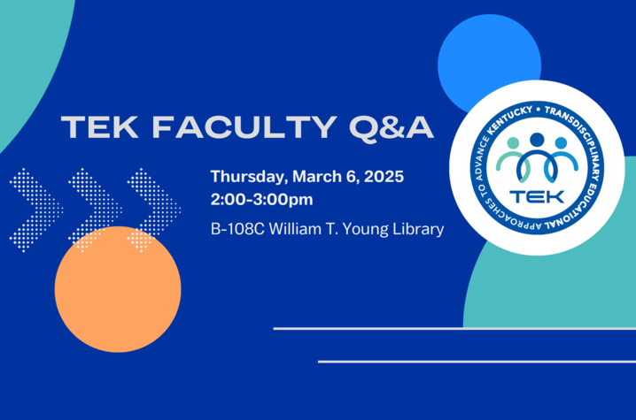 A graphic with white text on blue background, “TEK Faculty Q&A Thursday, March 6, 2025 2-3 p.m. B108-c William T. Young Library.”