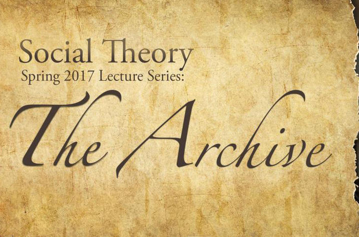 The Archive: Social Theory Spring Lecture Series