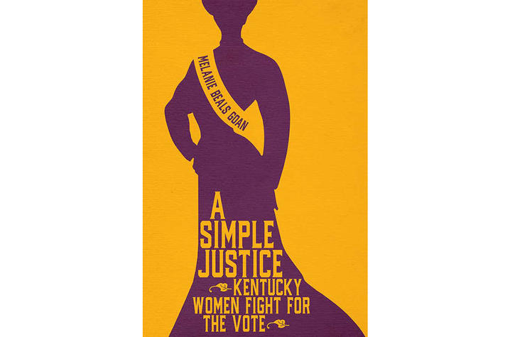 Cover art for "A Simple Justice: Kentucky Women Fight for the Vote" by Melanie Beals Goan