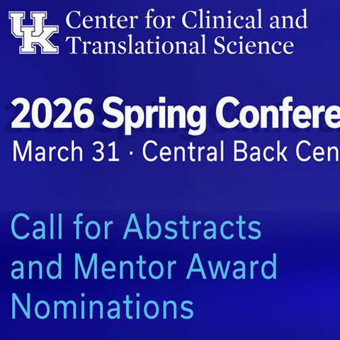 Blue graphic with white text that says UK Center for Clinical and Translational Science. 2026 Spring Conference. March 31, 2026. Central Bank Center. Call for Abstracts and Mentor Award Nominations.